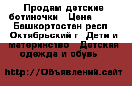 Продам детские ботиночки › Цена ­ 100 - Башкортостан респ., Октябрьский г. Дети и материнство » Детская одежда и обувь   